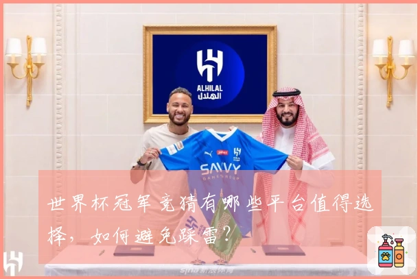 世界杯冠军竞猜有哪些平台值得选择,如何避免踩雷?