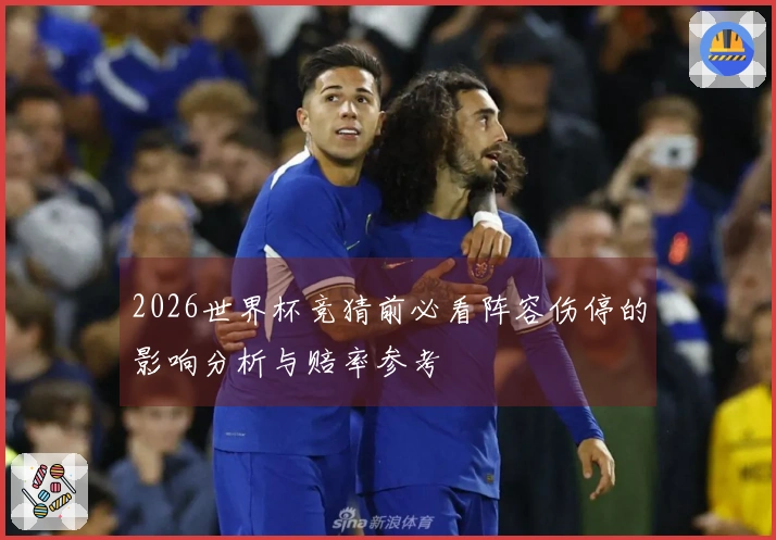 2026世界杯竞猜前必看阵容伤停的影响分析与赔率参考